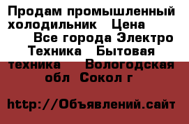 Продам промышленный холодильник › Цена ­ 40 000 - Все города Электро-Техника » Бытовая техника   . Вологодская обл.,Сокол г.
